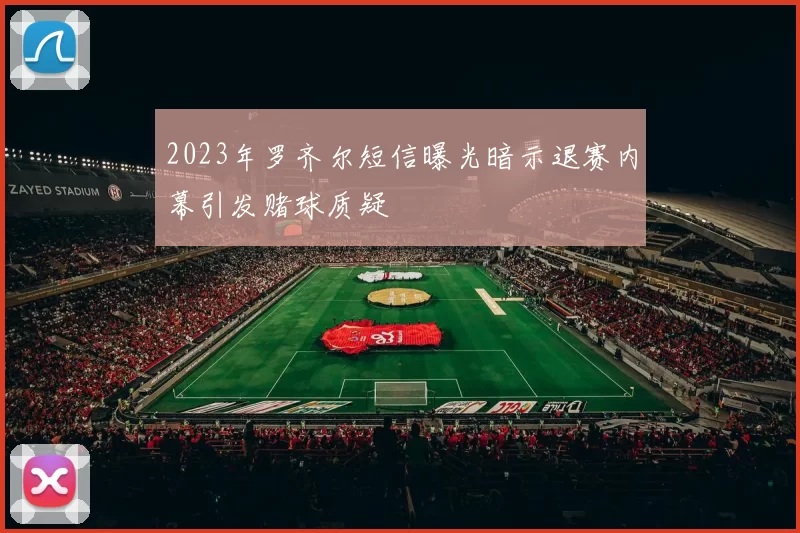 2023年罗齐尔短信曝光暗示退赛内幕引发赌球质疑
