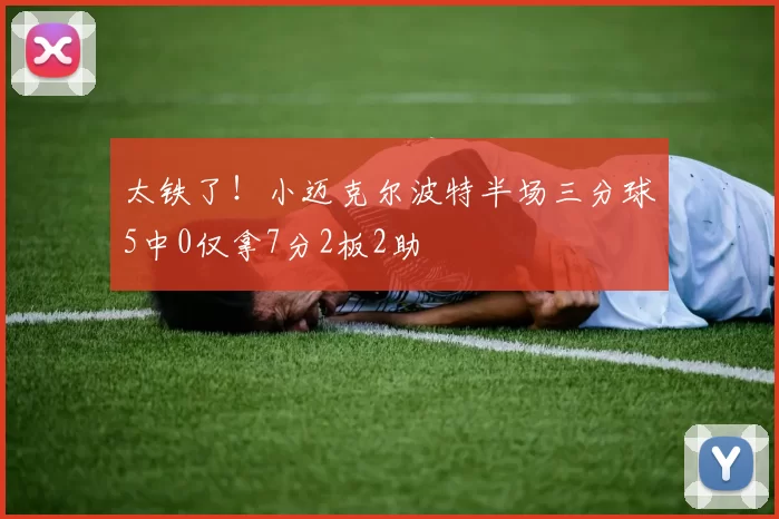 太铁了！小迈克尔波特半场三分球5中0仅拿7分2板2助